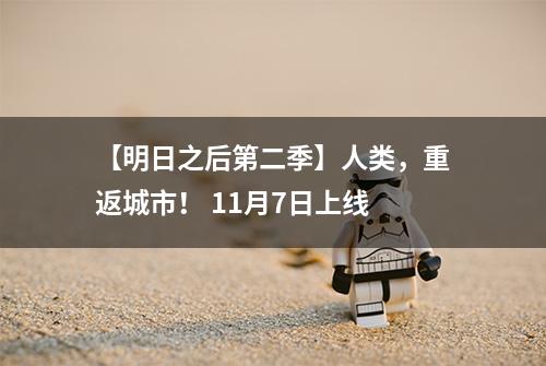 【明日之后第二季】人类，重返城市！ 11月7日上线