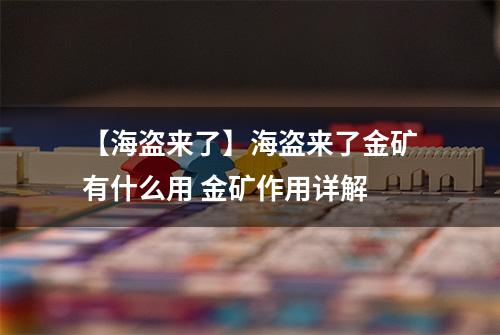 【海盗来了】海盗来了金矿有什么用 金矿作用详解