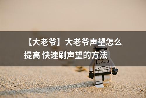 【大老爷】大老爷声望怎么提高 快速刷声望的方法
