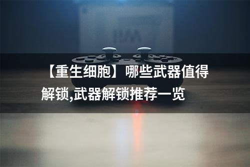 【重生细胞】哪些武器值得解锁,武器解锁推荐一览