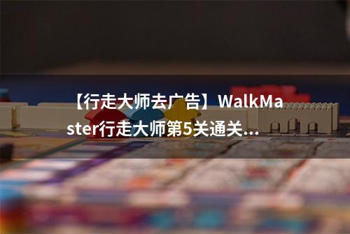 【行走大师去广告】WalkMaster行走大师第5关通关攻略
