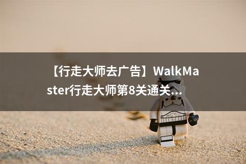 【行走大师去广告】WalkMaster行走大师第8关通关攻略