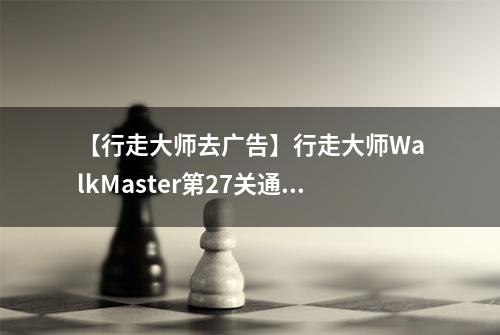 【行走大师去广告】行走大师WalkMaster第27关通关攻略