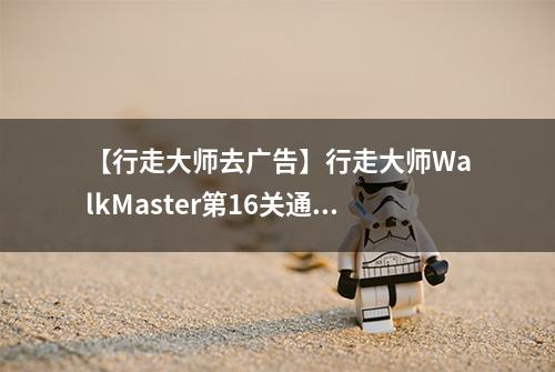 【行走大师去广告】行走大师WalkMaster第16关通关攻略