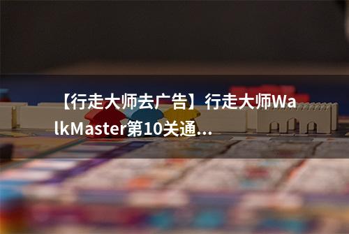 【行走大师去广告】行走大师WalkMaster第10关通关攻略