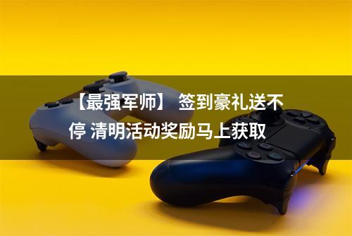 【最强军师】 签到豪礼送不停 清明活动奖励马上获取