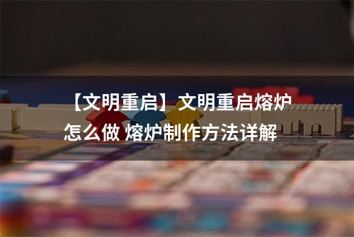 【文明重启】文明重启熔炉怎么做 熔炉制作方法详解