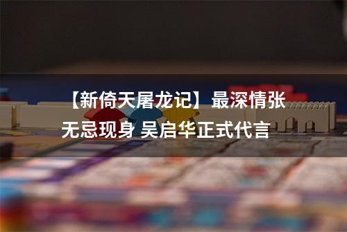 【新倚天屠龙记】最深情张无忌现身 吴启华正式代言