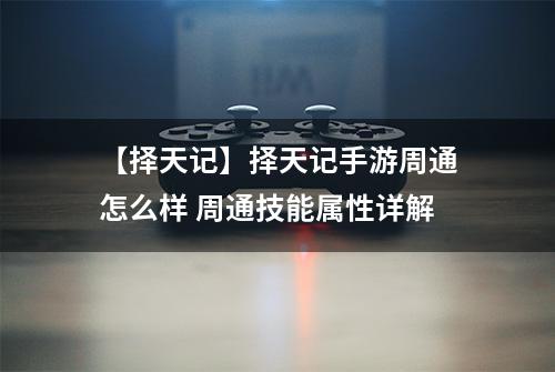 【择天记】择天记手游周通怎么样 周通技能属性详解