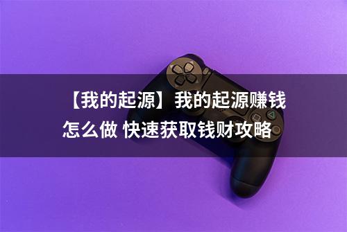 【我的起源】我的起源赚钱怎么做 快速获取钱财攻略