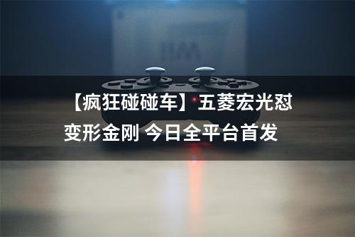 【疯狂碰碰车】五菱宏光怼变形金刚 今日全平台首发