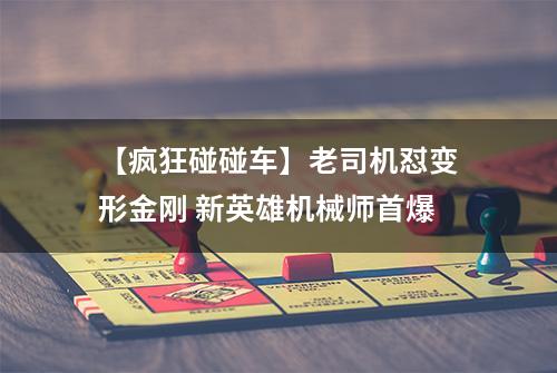 【疯狂碰碰车】老司机怼变形金刚 新英雄机械师首爆