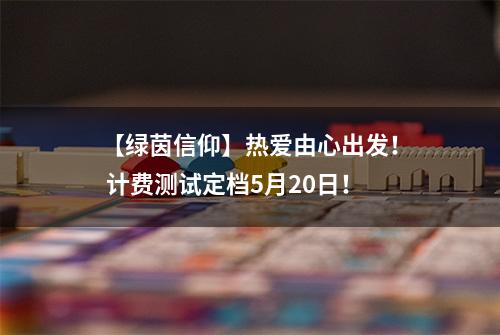 【绿茵信仰】热爱由心出发！ 计费测试定档5月20日！