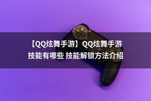 【QQ炫舞手游】QQ炫舞手游技能有哪些 技能解锁方法介绍