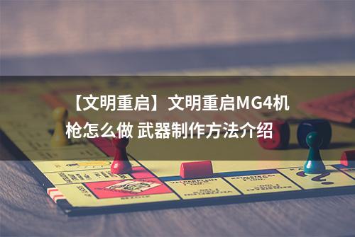 【文明重启】文明重启MG4机枪怎么做 武器制作方法介绍