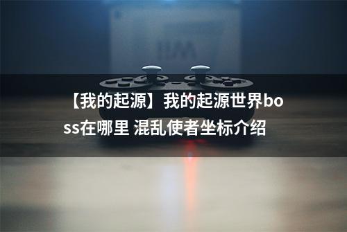 【我的起源】我的起源世界boss在哪里 混乱使者坐标介绍