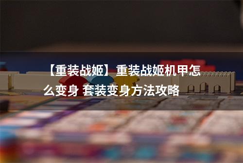 【重装战姬】重装战姬机甲怎么变身 套装变身方法攻略
