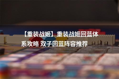 【重装战姬】重装战姬回蓝体系攻略 双子回蓝阵容推荐