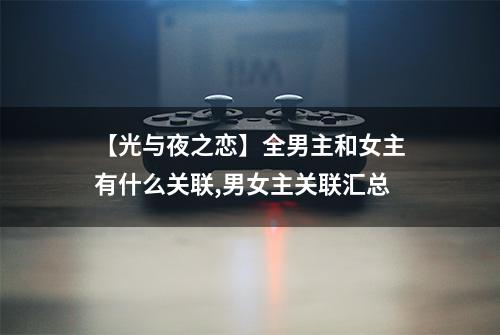 【光与夜之恋】全男主和女主有什么关联,男女主关联汇总