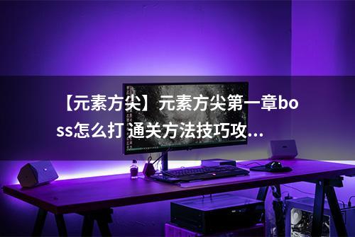 【元素方尖】元素方尖第一章boss怎么打 通关方法技巧攻略
