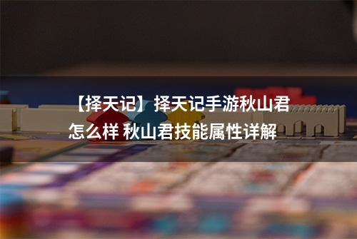 【择天记】择天记手游秋山君怎么样 秋山君技能属性详解