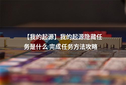 【我的起源】我的起源隐藏任务是什么 完成任务方法攻略
