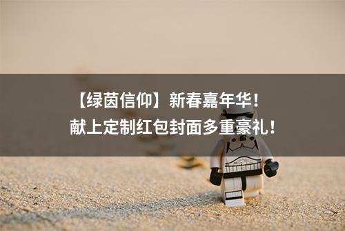 【绿茵信仰】新春嘉年华！ 献上定制红包封面多重豪礼！