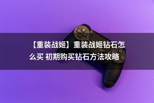 【重装战姬】重装战姬钻石怎么买 初期购买钻石方法攻略