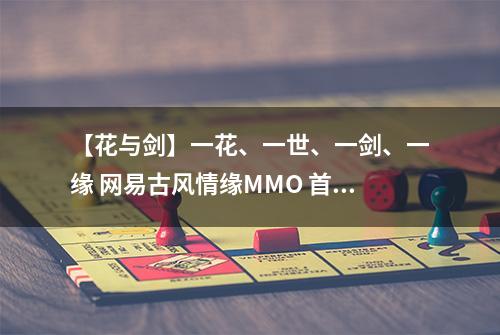 【花与剑】一花、一世、一剑、一缘 网易古风情缘MMO 首曝