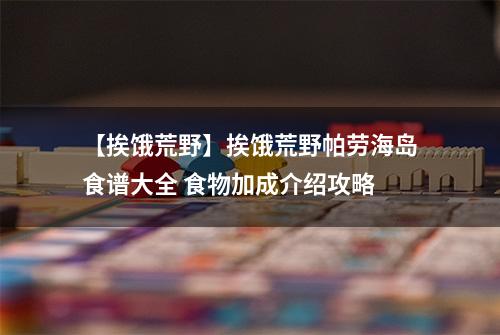 【挨饿荒野】挨饿荒野帕劳海岛食谱大全 食物加成介绍攻略