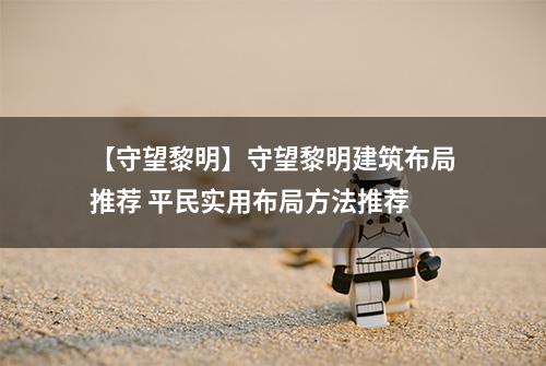 【守望黎明】守望黎明建筑布局推荐 平民实用布局方法推荐