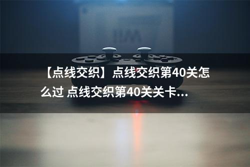 【点线交织】点线交织第40关怎么过 点线交织第40关关卡攻略