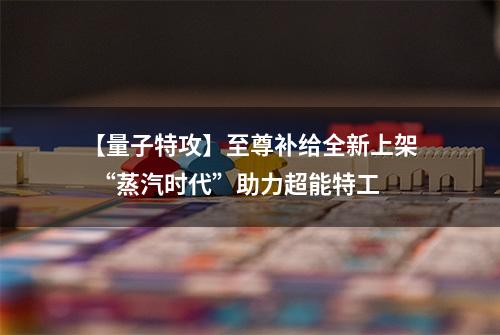 【量子特攻】至尊补给全新上架  “蒸汽时代”助力超能特工