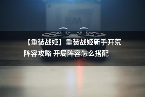 【重装战姬】重装战姬新手开荒阵容攻略 开局阵容怎么搭配