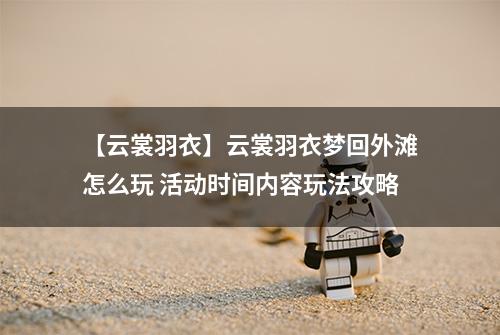 【云裳羽衣】云裳羽衣梦回外滩怎么玩 活动时间内容玩法攻略