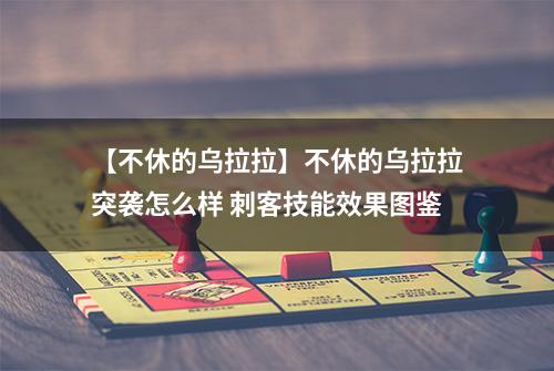 【不休的乌拉拉】不休的乌拉拉突袭怎么样 刺客技能效果图鉴
