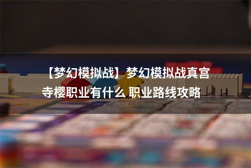 【梦幻模拟战】梦幻模拟战真宫寺樱职业有什么 职业路线攻略