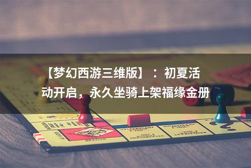 【梦幻西游三维版】 ：初夏活动开启，永久坐骑上架福缘金册