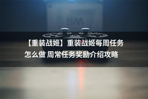 【重装战姬】重装战姬每周任务怎么做 周常任务奖励介绍攻略
