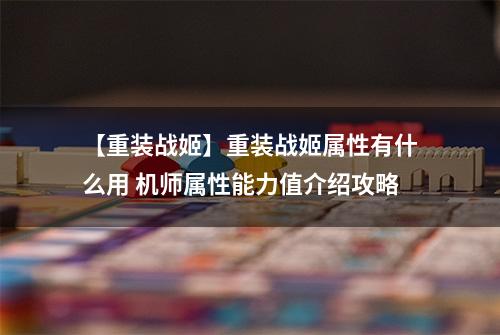 【重装战姬】重装战姬属性有什么用 机师属性能力值介绍攻略