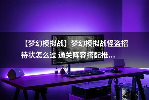 【梦幻模拟战】梦幻模拟战怪盗招待状怎么过 通关阵容搭配推荐