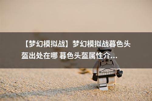 【梦幻模拟战】梦幻模拟战暮色头盔出处在哪 暮色头盔属性介绍