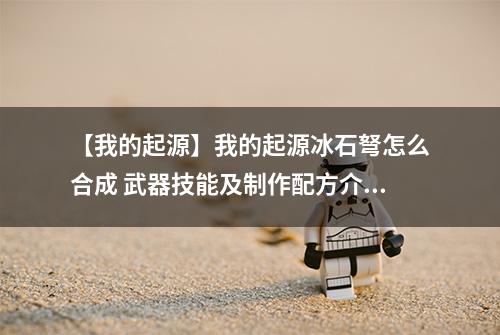 【我的起源】我的起源冰石弩怎么合成 武器技能及制作配方介绍