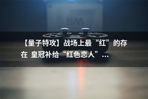 【量子特攻】战场上最“红”的存在  皇冠补给“红色恋人”上架