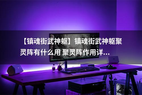 【镇魂街武神躯】镇魂街武神躯聚灵阵有什么用 聚灵阵作用详解