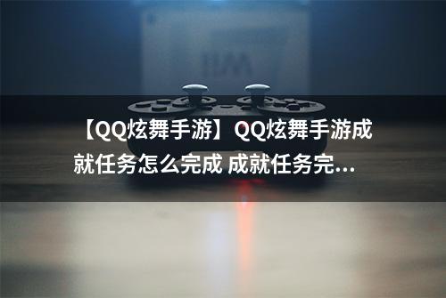 【QQ炫舞手游】QQ炫舞手游成就任务怎么完成 成就任务完成方法攻略