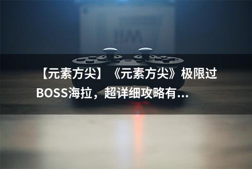 【元素方尖】《元素方尖》极限过BOSS海拉，超详细攻略有手就行。