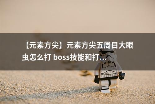 【元素方尖】元素方尖五周目大眼虫怎么打 boss技能和打法机制介绍