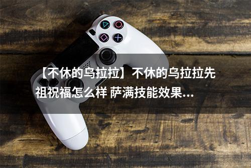 【不休的乌拉拉】不休的乌拉拉先祖祝福怎么样 萨满技能效果图鉴