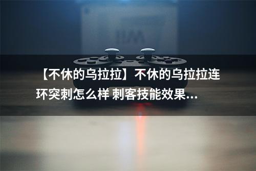 【不休的乌拉拉】不休的乌拉拉连环突刺怎么样 刺客技能效果图鉴